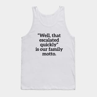 Well, that escalated quickly is our family motto T-shirt Tank Top